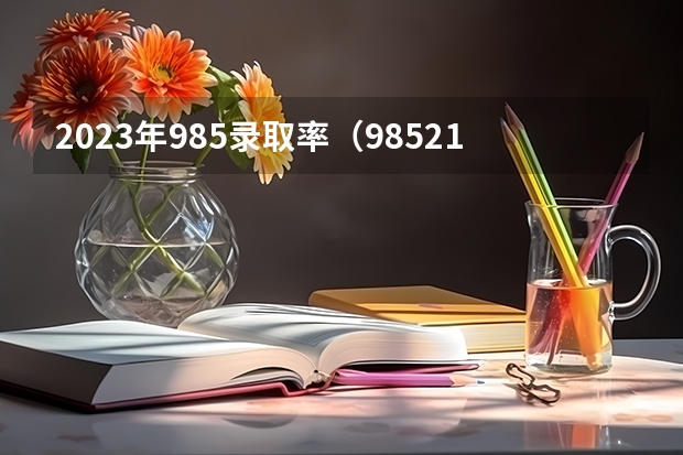 2023年985录取率（985211录取率）