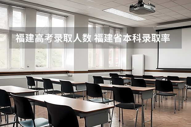 福建高考录取人数 福建省本科录取率