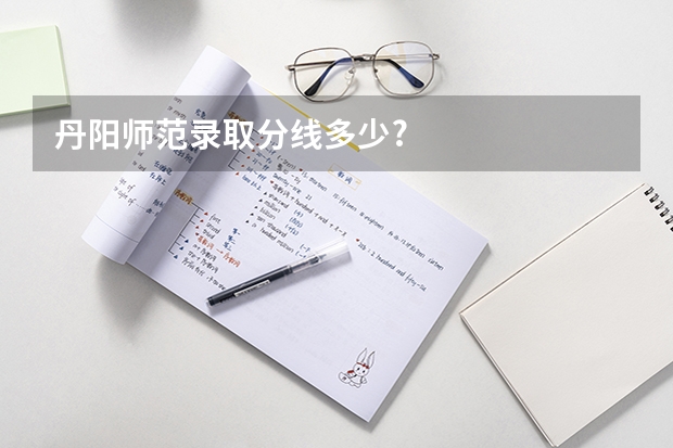 丹阳师范录取分线多少?