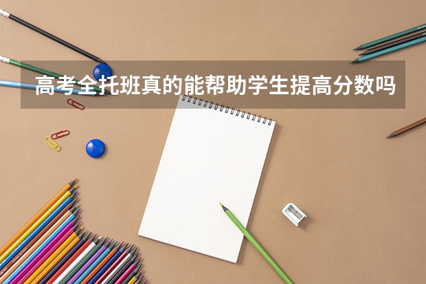 高考全托班真的能帮助学生提高分数吗？