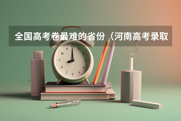 全国高考卷最难的省份（河南高考录取率）