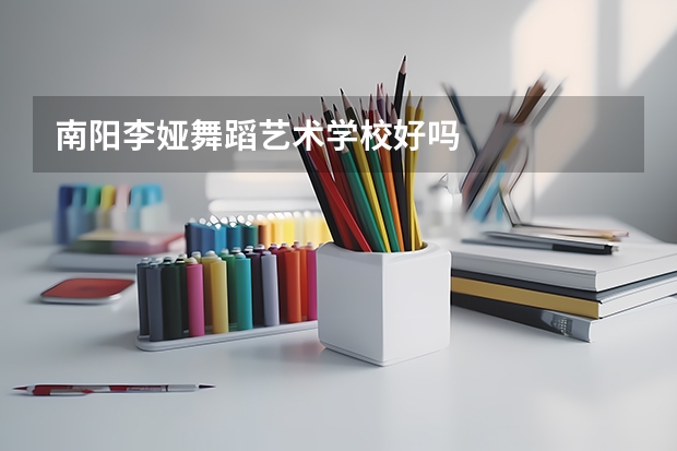 南阳李娅舞蹈艺术学校好吗