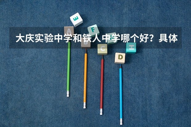 大庆实验中学和铁人中学哪个好？具体点的。