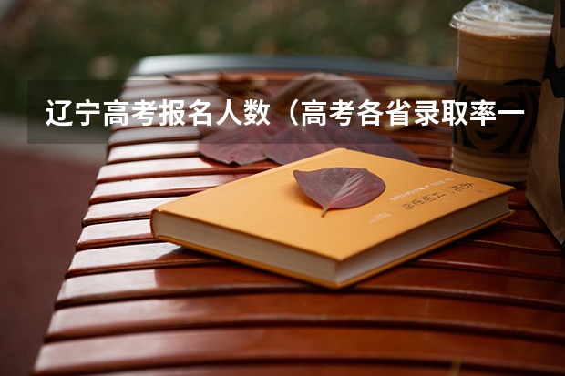 辽宁高考报名人数（高考各省录取率一览表）