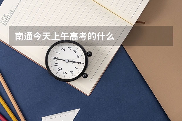 南通今天上午高考的什么