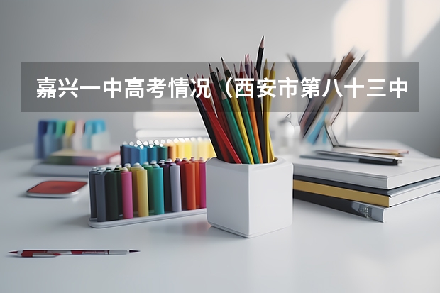 嘉兴一中高考情况（西安市第八十三中学高考喜报）