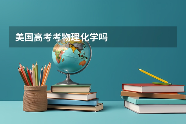 美国高考考物理化学吗