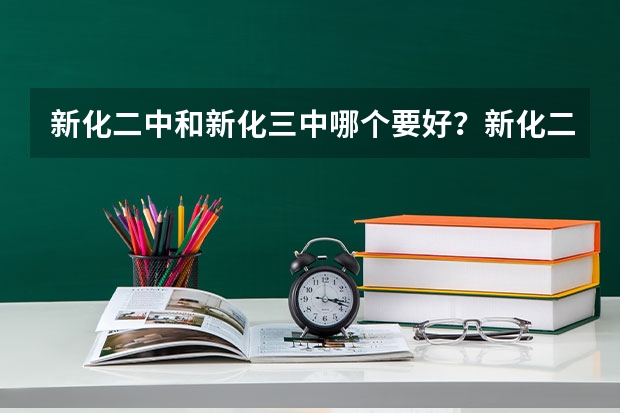 新化二中和新化三中哪个要好?新化二中的大学录取率是怎么样的?新化二中上二本的多吗?