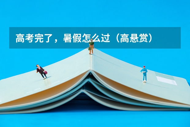 高考完了,暑假怎么过(高悬赏)