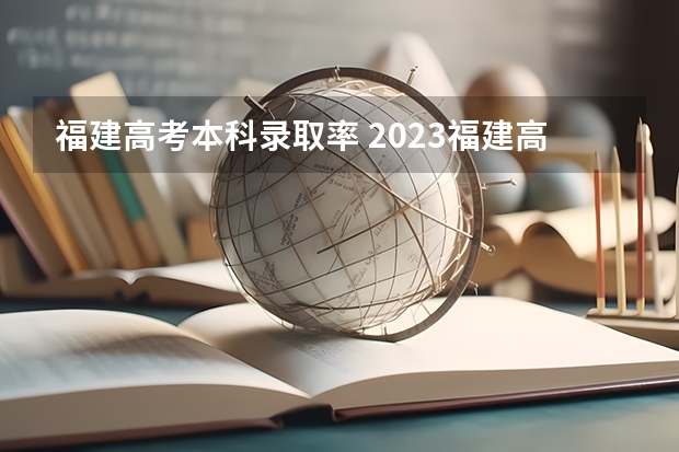 福建高考本科录取率 2023福建高考录取人数