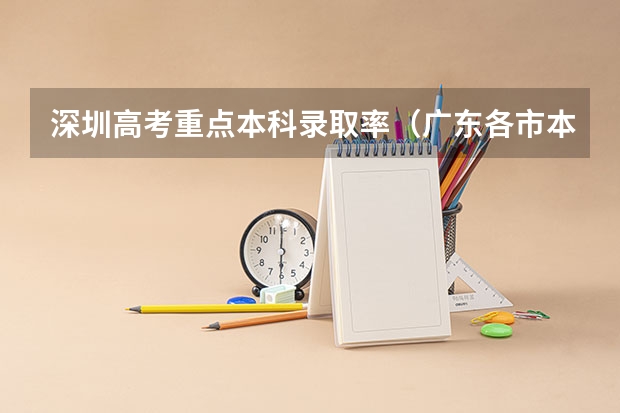 深圳高考重点本科录取率（广东各市本科率）