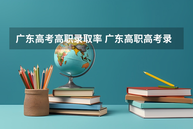 广东高考高职录取率 广东高职高考录取率