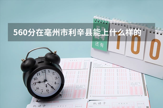 560分在亳州市利辛县能上什么样的高中?