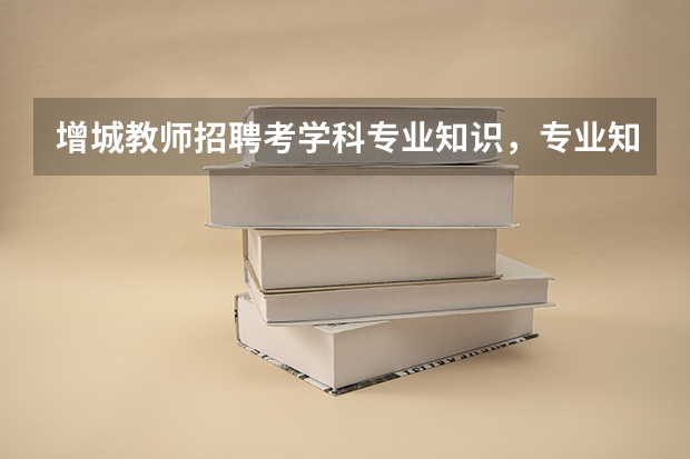 增城教师招聘考学科专业知识，专业知识一般是指高考题吗?