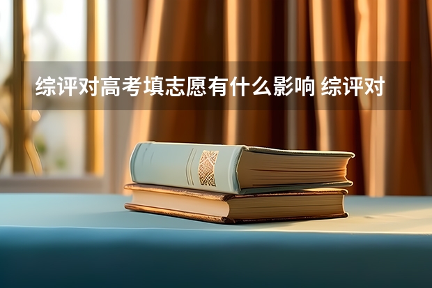 综评对高考填志愿有什么影响 综评对高考录取有什么影响