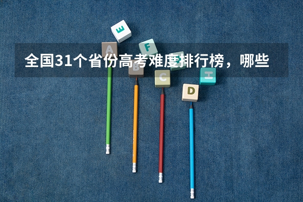 全国31个省份高考难度排行榜，哪些省份的高考是简单模式？
