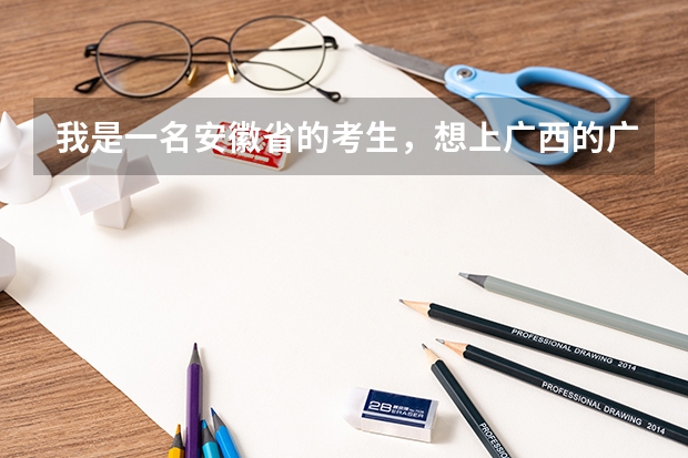 我是一名安徽省的考生，想上广西的广西大学或者广西医科大学，请问大约多少分才能上？