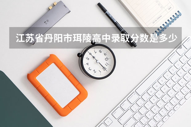 江苏省丹阳市珥陵高中录取分数是多少分