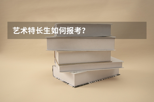 艺术特长生如何报考？