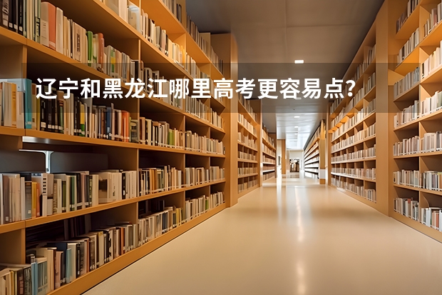 辽宁和黑龙江哪里高考更容易点？