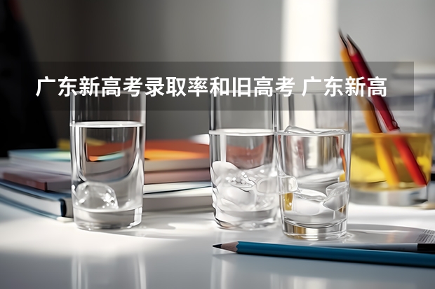 广东新高考录取率和旧高考 广东新高考从哪一年开始实施