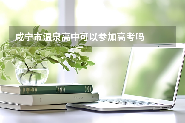 咸宁市温泉高中可以参加高考吗