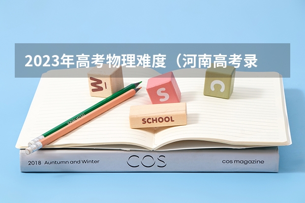 2023年高考物理难度（河南高考录取率）