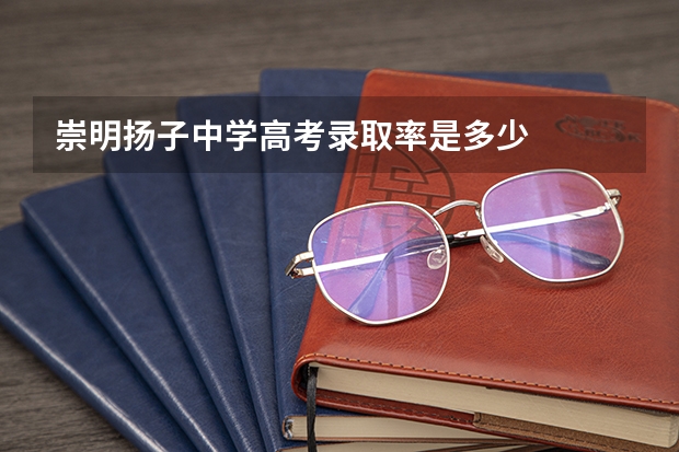 崇明扬子中学高考录取率是多少