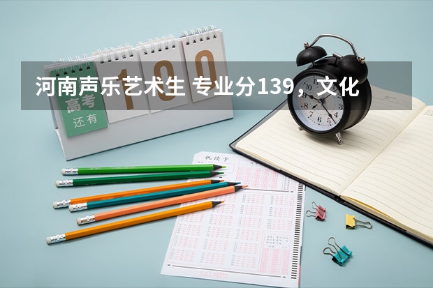 河南声乐艺术生 专业分139，文化课300左右能报什么样的学校
