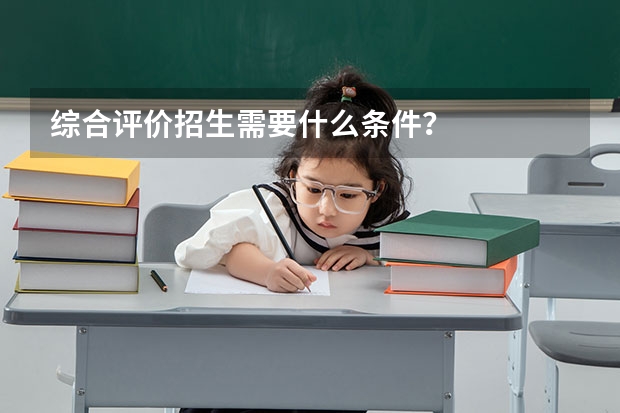 综合评价招生需要什么条件？