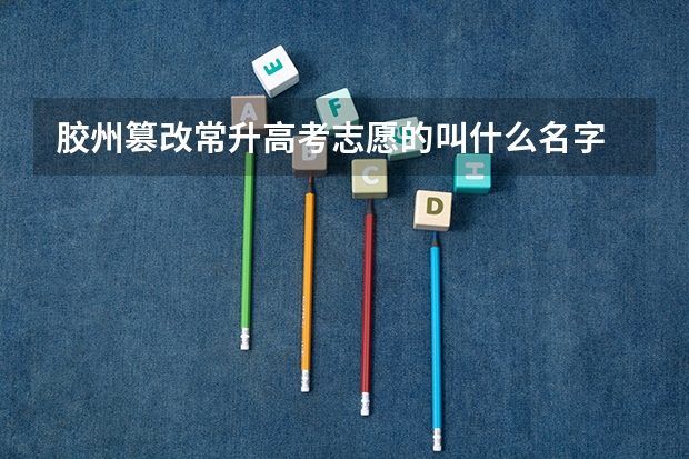 胶州篡改常升高考志愿的叫什么名字