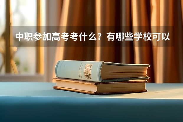 中职参加高考考什么？有哪些学校可以报考？录取可能性大不大？属于教育局管吗？