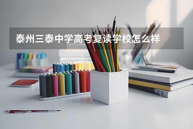 泰州三泰中学高考复读学校怎么样
