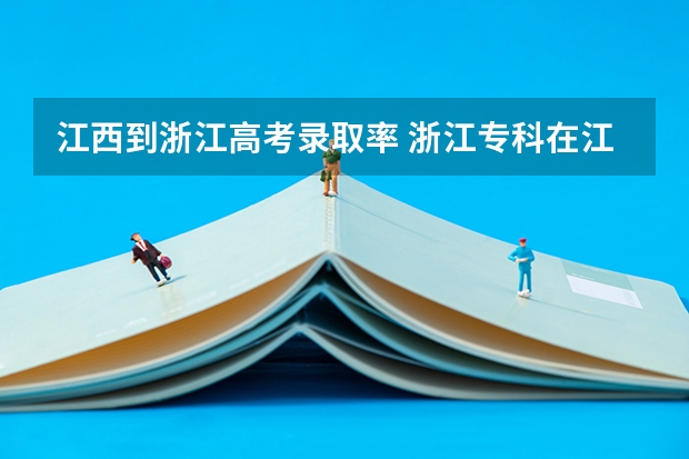 江西到浙江高考录取率 浙江专科在江西录取分数线
