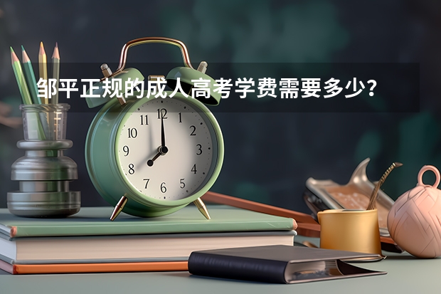 邹平正规的成人高考学费需要多少？