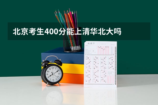 北京考生400分能上清华北大吗