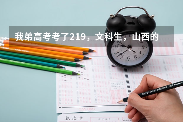 我弟高考考了219,文科生,山西的,能上什么专科学校?