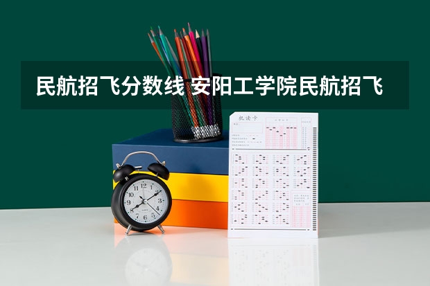 民航招飞分数线 安阳工学院民航招飞分数线