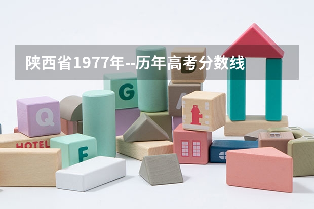 陕西省1977年--历年高考分数线，招生人数，录取比例？ 西安渭北中学一本录取率