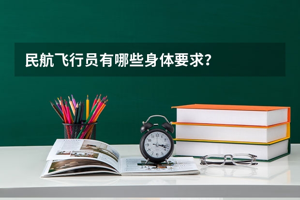 民航飞行员有哪些身体要求?