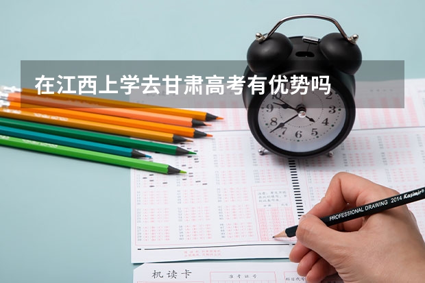 在江西上学去甘肃高考有优势吗