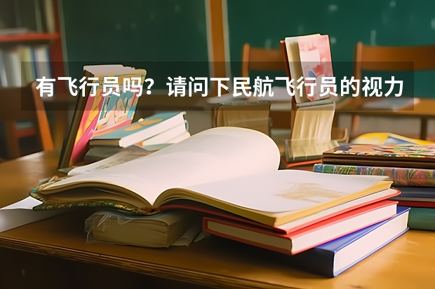 有飞行员吗?请问下民航飞行员的视力要求