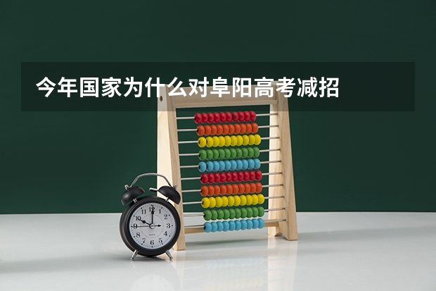 今年国家为什么对阜阳高考减招