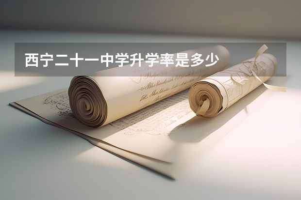 西宁二十一中学升学率是多少