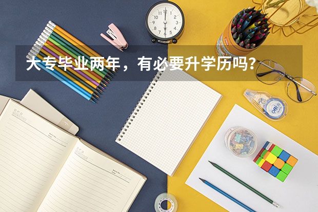 大专毕业两年，有必要升学历吗？