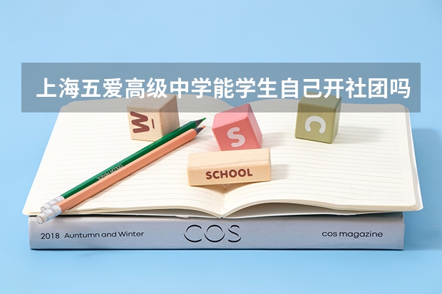 上海五爱高级中学能学生自己开社团吗？