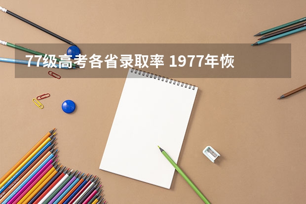 77级高考各省录取率 1977年恢复高考，河南省是那一天开考的，我记得是12.8,想证实一下。我是77级的。