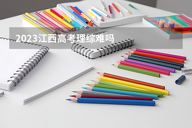 2023江西高考理综难吗