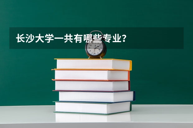 长沙大学一共有哪些专业？
