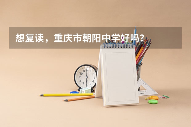 想复读，重庆市朝阳中学好吗？